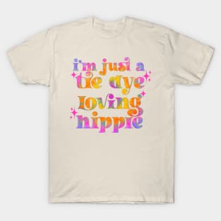 I’m just a tie dye loving hippie T-Shirt